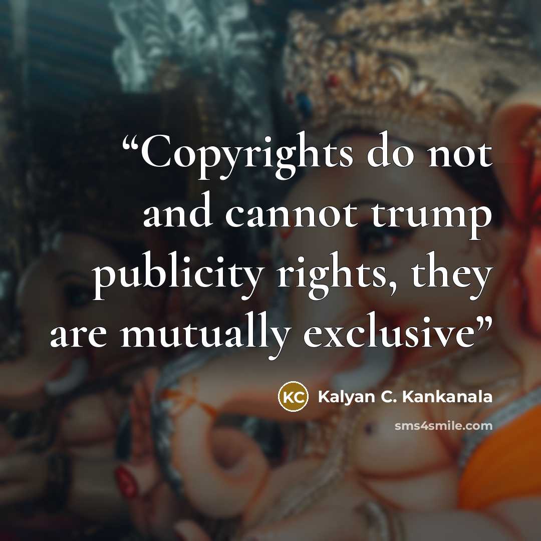 “Copyrights do not and cannot trump publicity rights, they are mutually exclusive” quote by Kalyan C. Kankanala
