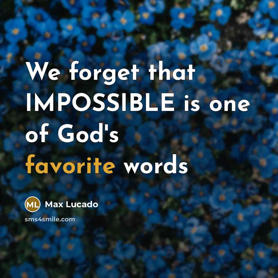 “We forget that IMPOSSIBLE is one of God's favorite words” quote by Max Lucado