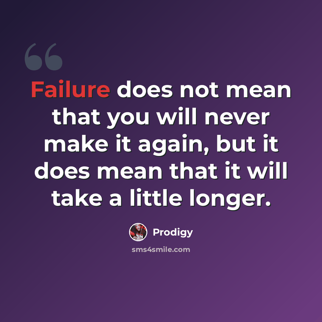 “Failure does not mean that you will never make it again, but it does mean that it will take a little longer.” quote by Prodigy
