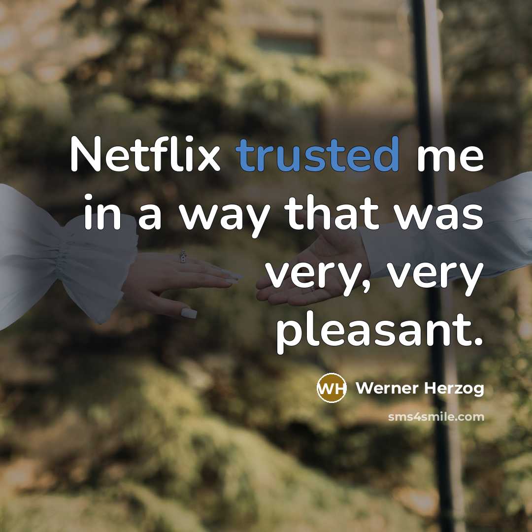 “Netflix trusted me in a way that was very, very pleasant.” quote by Werner Herzog