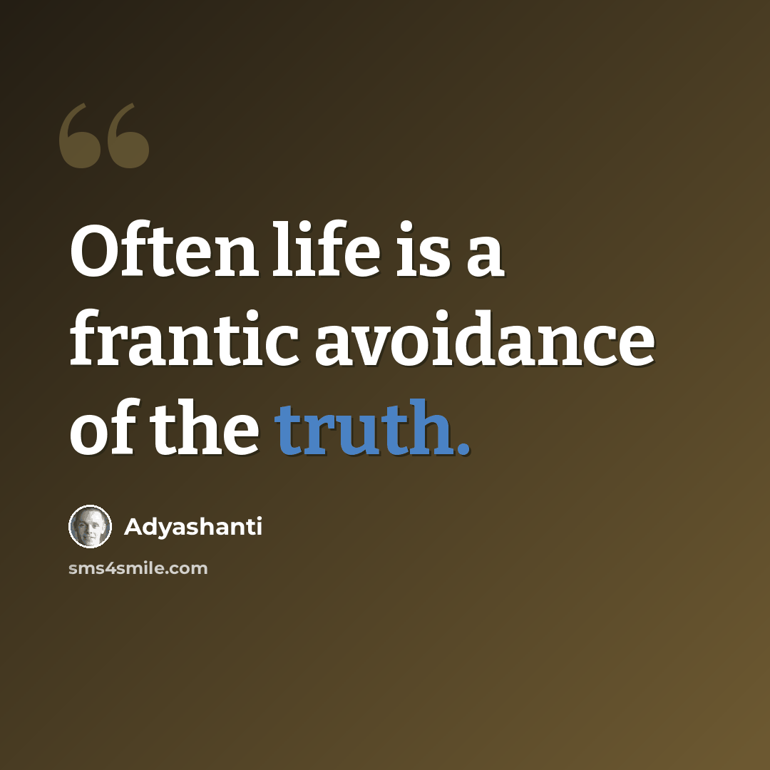 “Often life is a frantic avoidance of the truth.” quote by Adyashanti