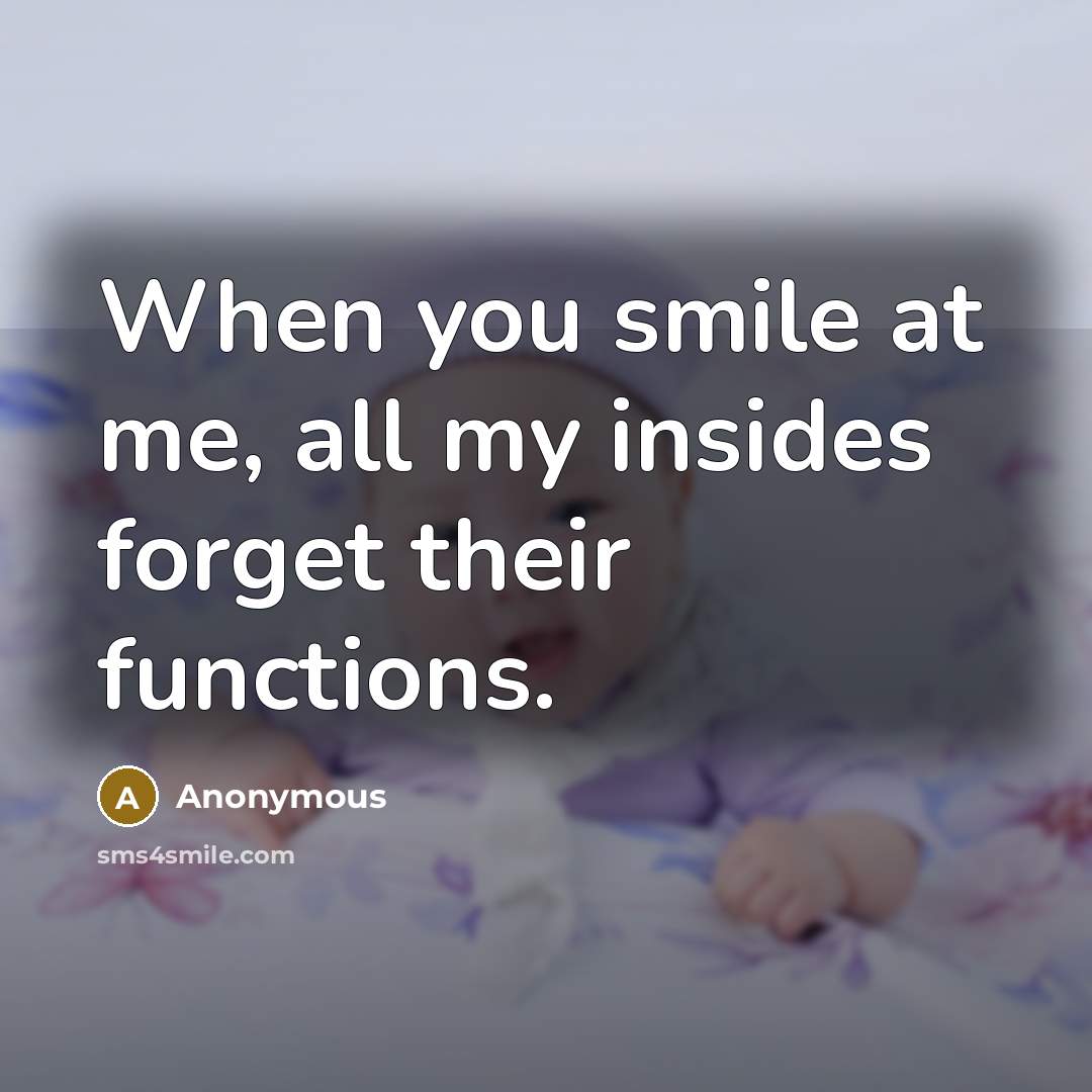 “When you smile at me, all my insides forget their functions.” quote by Anonymous