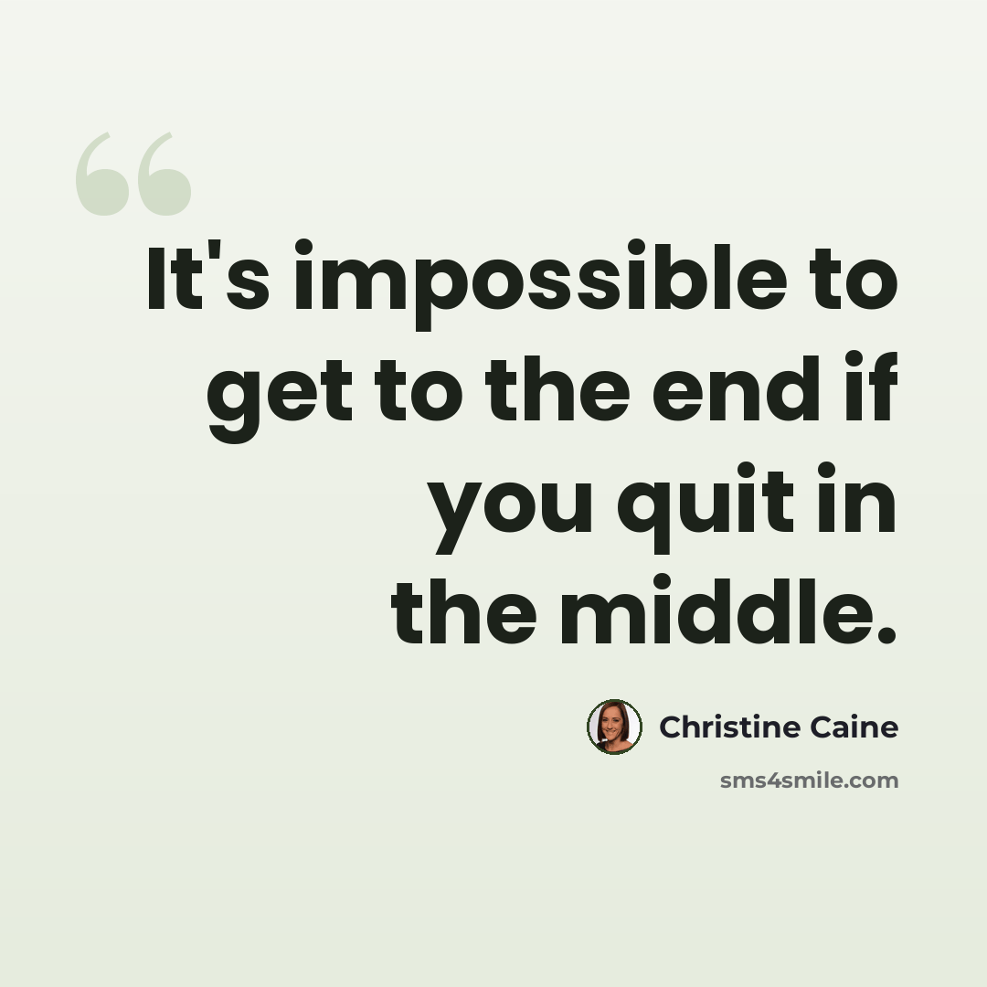 “It's impossible to get to the end if you quit in the middle.” quote by Christine Caine