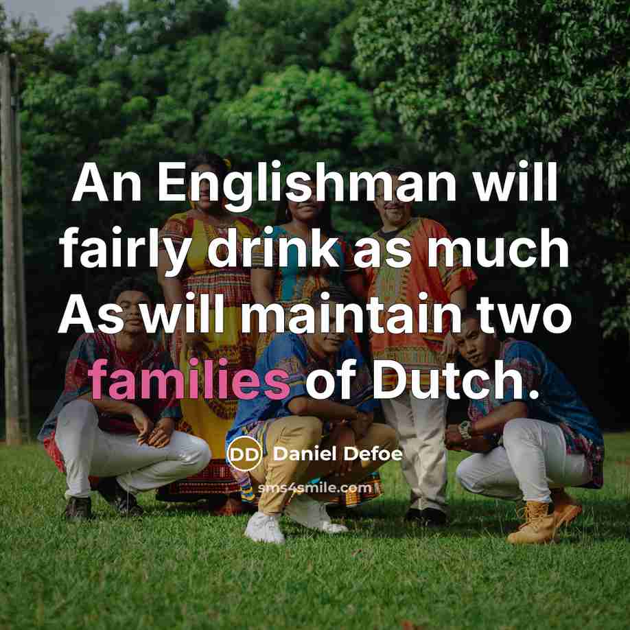 “An Englishman will fairly drink as much As will maintain two families of Dutch.” quote by Daniel Defoe