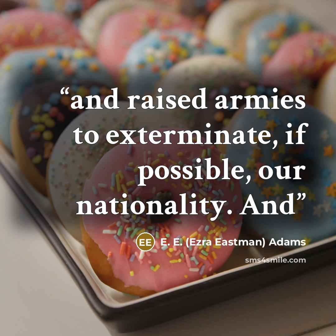 “and raised armies to exterminate, if possible, our nationality. And” quote by E. E. (Ezra Eastman) Adams