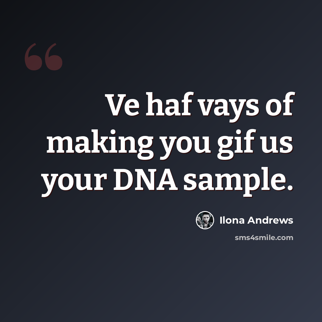 “Ve haf vays of making you gif us your DNA sample.” quote by Ilona Andrews