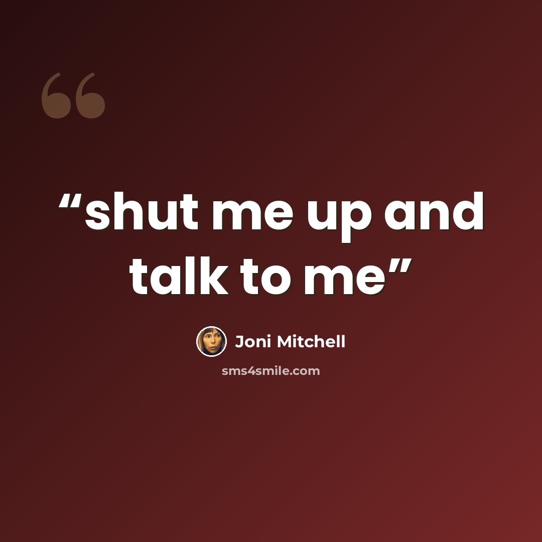“shut me up and talk to me” quote by Joni Mitchell