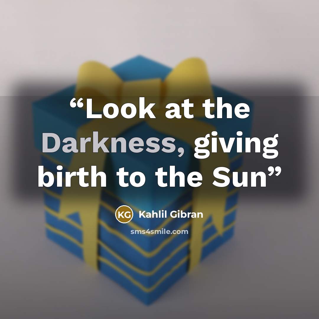 “Look at the Darkness, giving birth to the Sun” quote by Kahlil Gibran