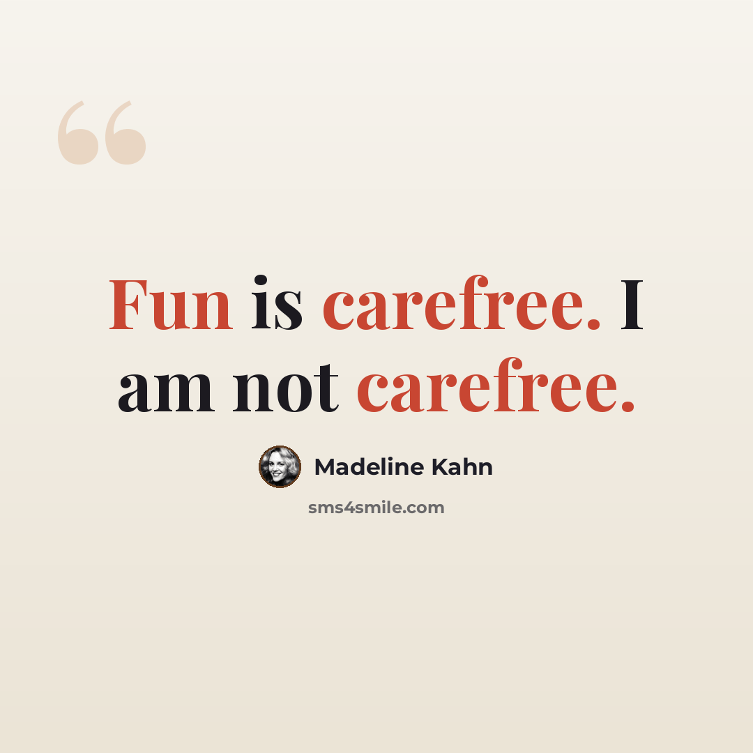 “Fun is carefree. I am not carefree.” quote by Madeline Kahn