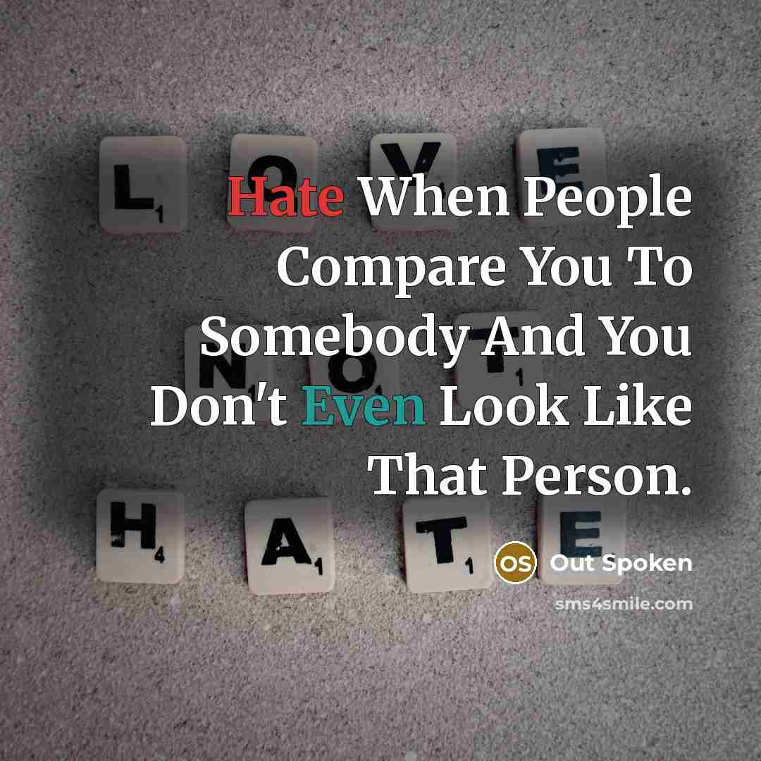 “Hate When People Compare You To Somebody And You Don't Even Look Like That Person.” quote by Out Spoken