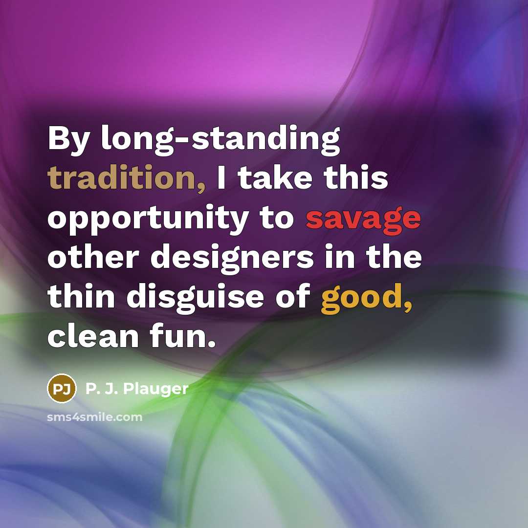 “By long-standing tradition, I take this opportunity to savage other designers in the thin disguise of good, clean fun.” quote by P. J. Plauger