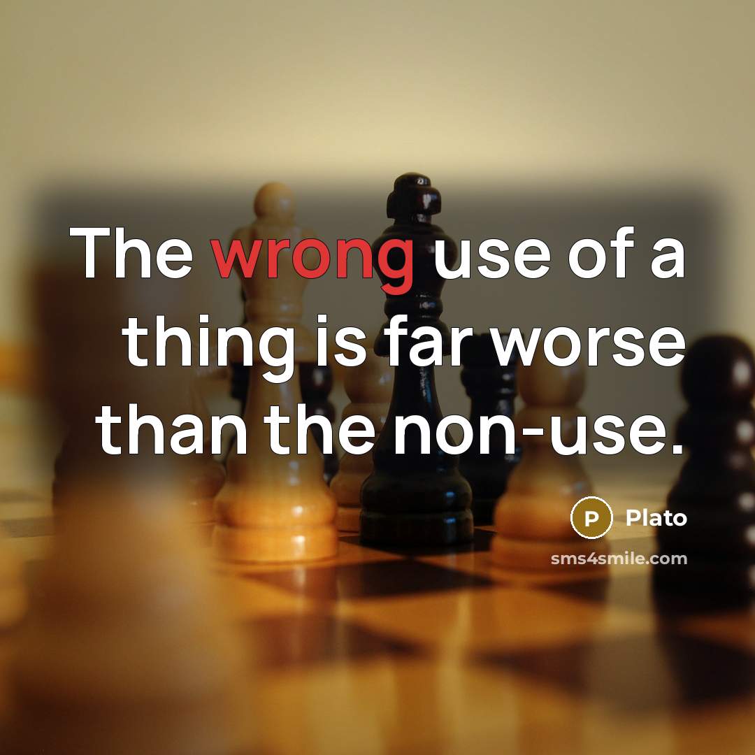 “The wrong use of a thing is far worse than the non-use.” quote by Plato