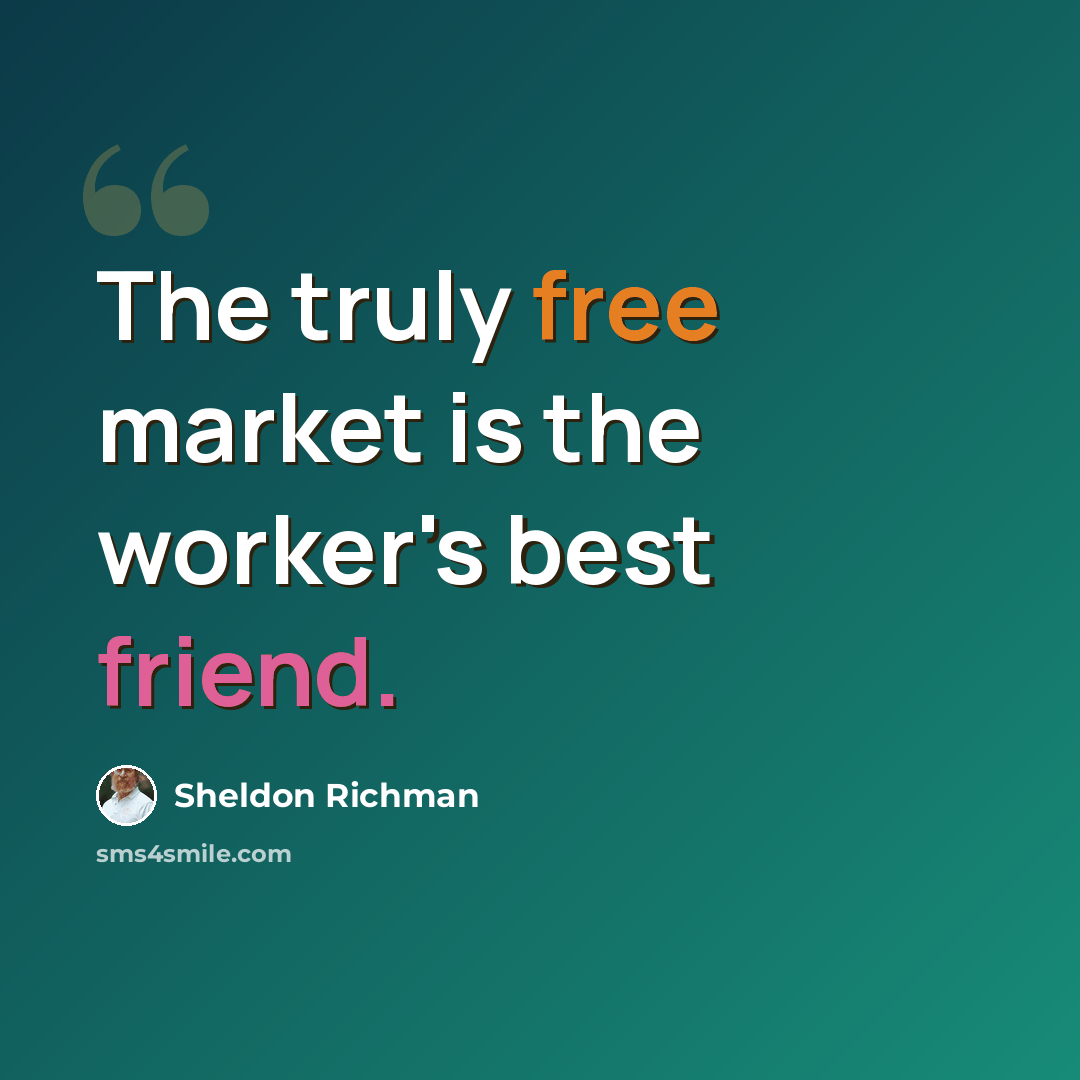 “The truly free market is the worker's best friend.” quote by Sheldon Richman