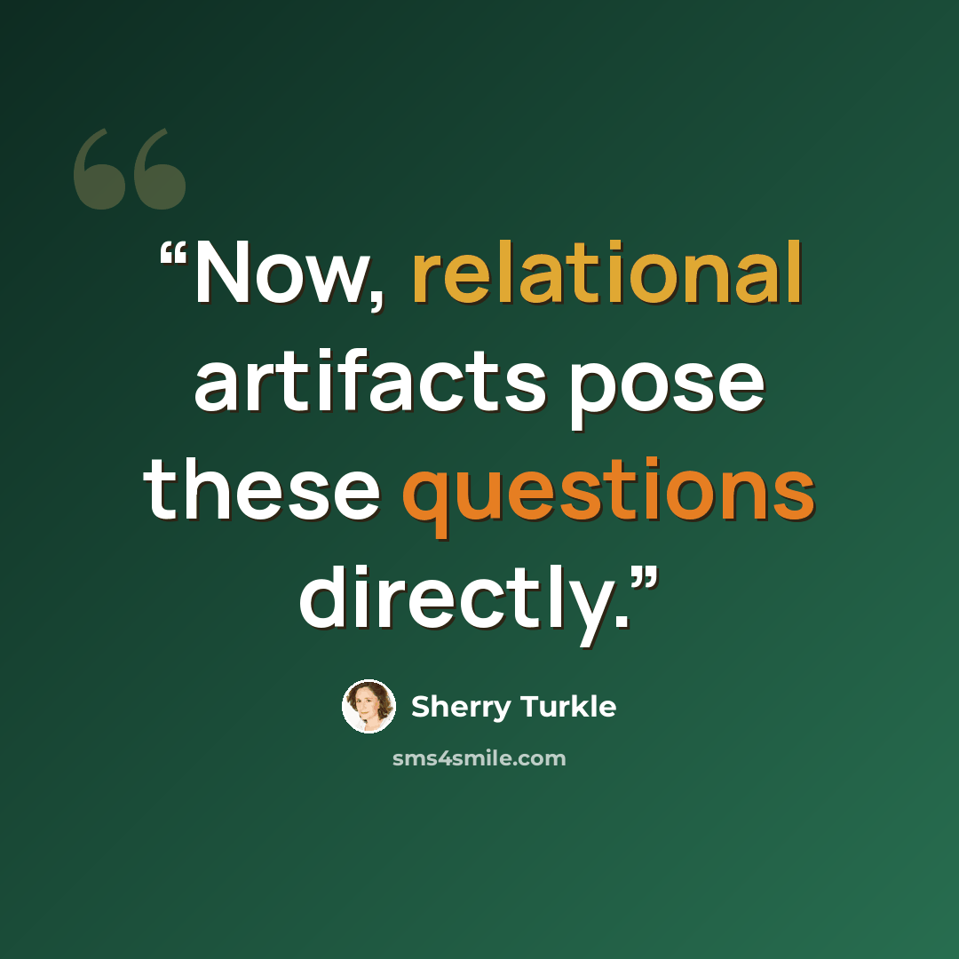 “Now, relational artifacts pose these questions directly.” quote by Sherry Turkle
