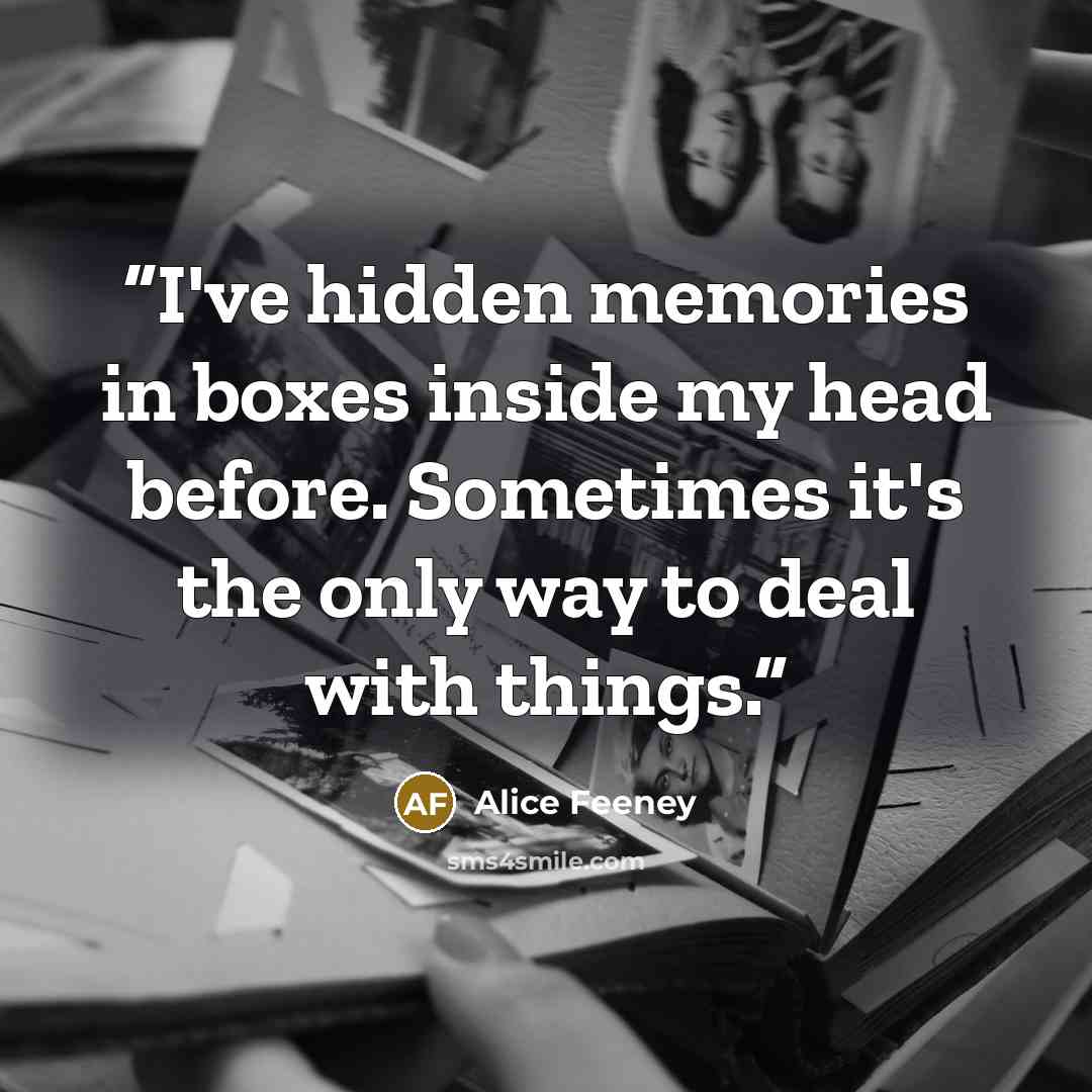 “I've hidden memories in boxes inside my head before. Sometimes it's the only way to deal with things.” quote by Alice Feeney