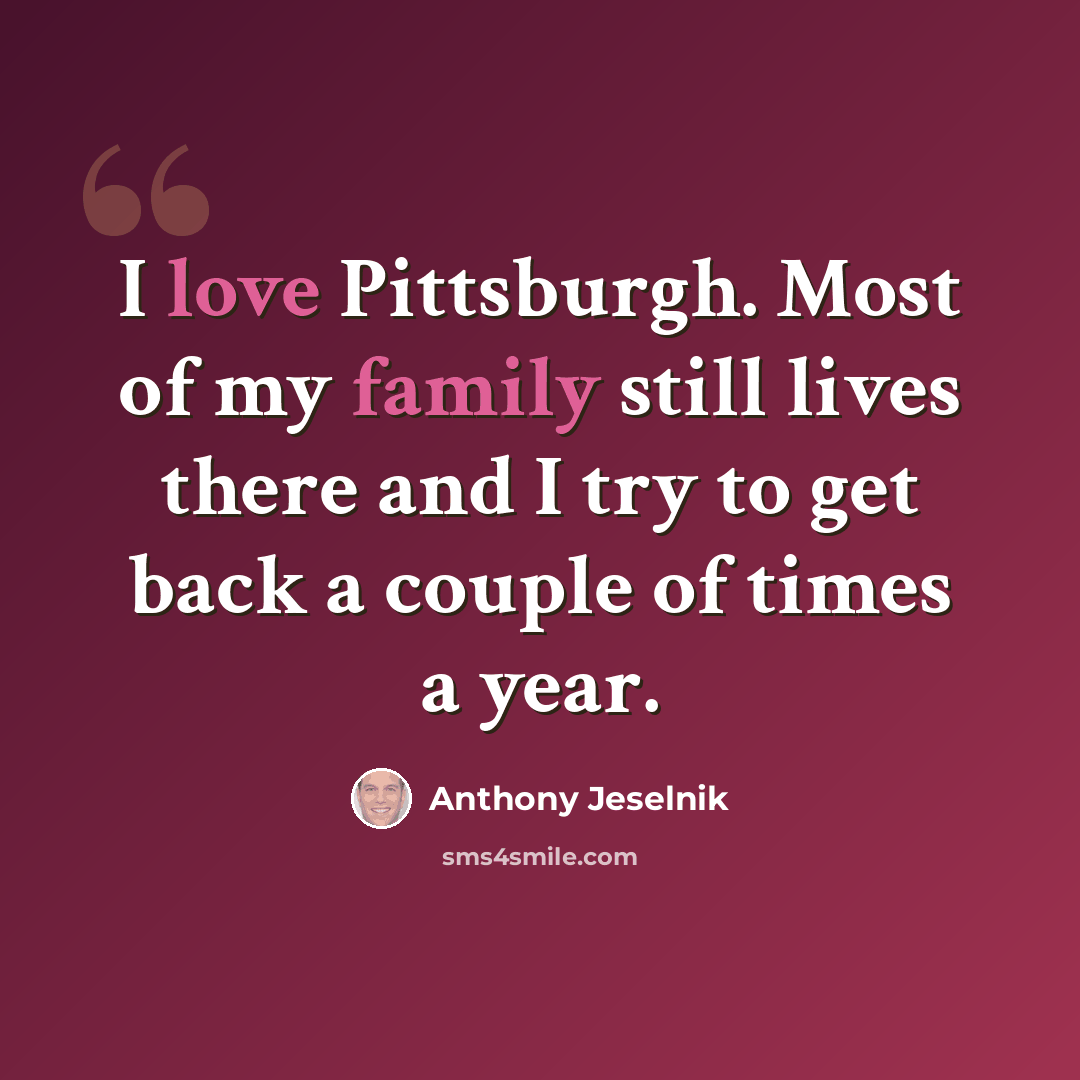 “I love Pittsburgh. Most of my family still lives there and I try to get back a couple of times a year.” quote by Anthony Jeselnik