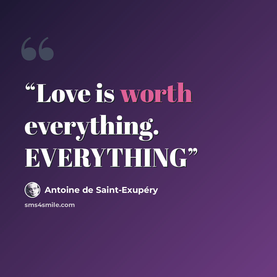 “Love is worth everything. EVERYTHING” quote by Antoine de Saint-Exupéry