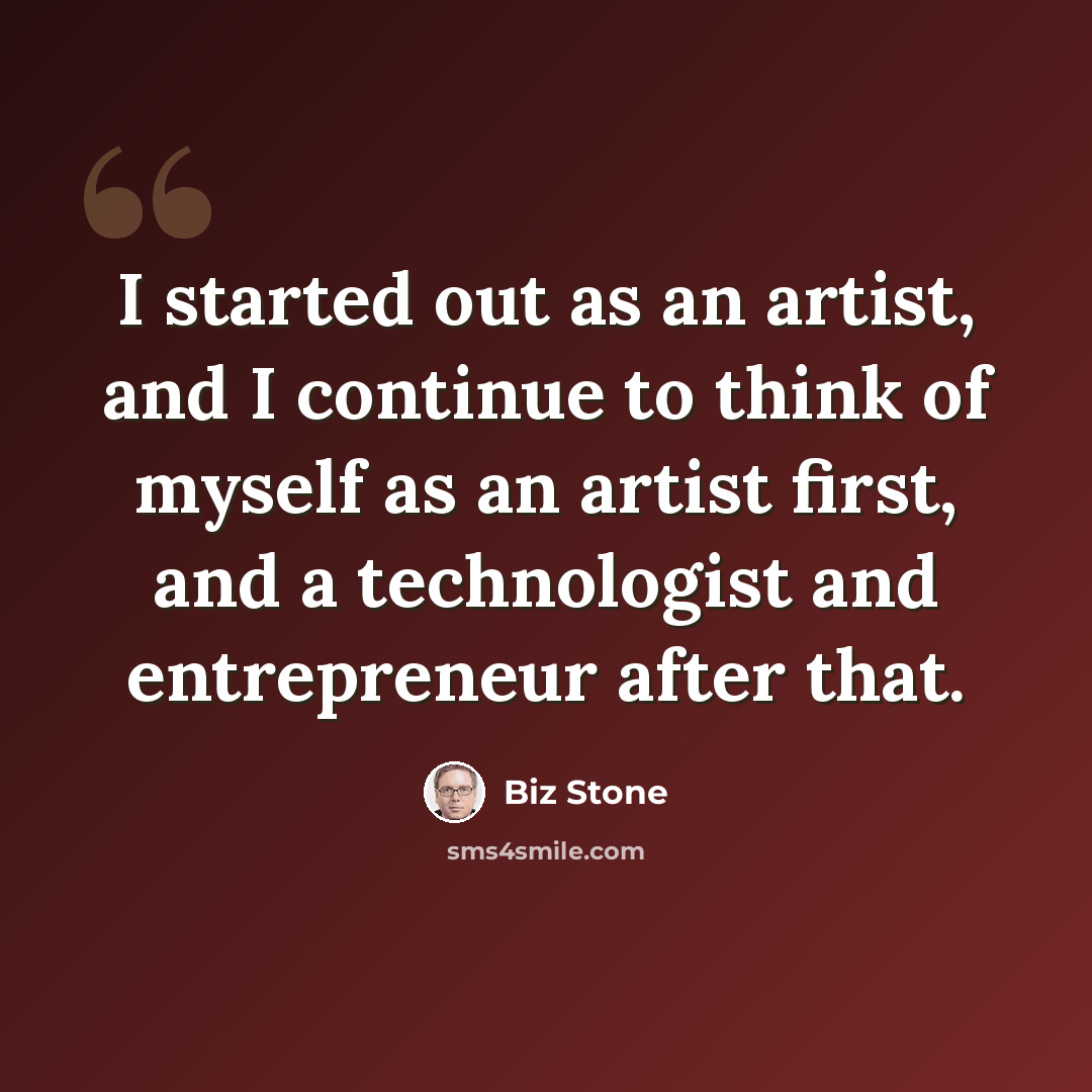 “I started out as an artist, and I continue to think of myself as an artist first, and a technologist and entrepreneur after that.” quote by Biz Stone