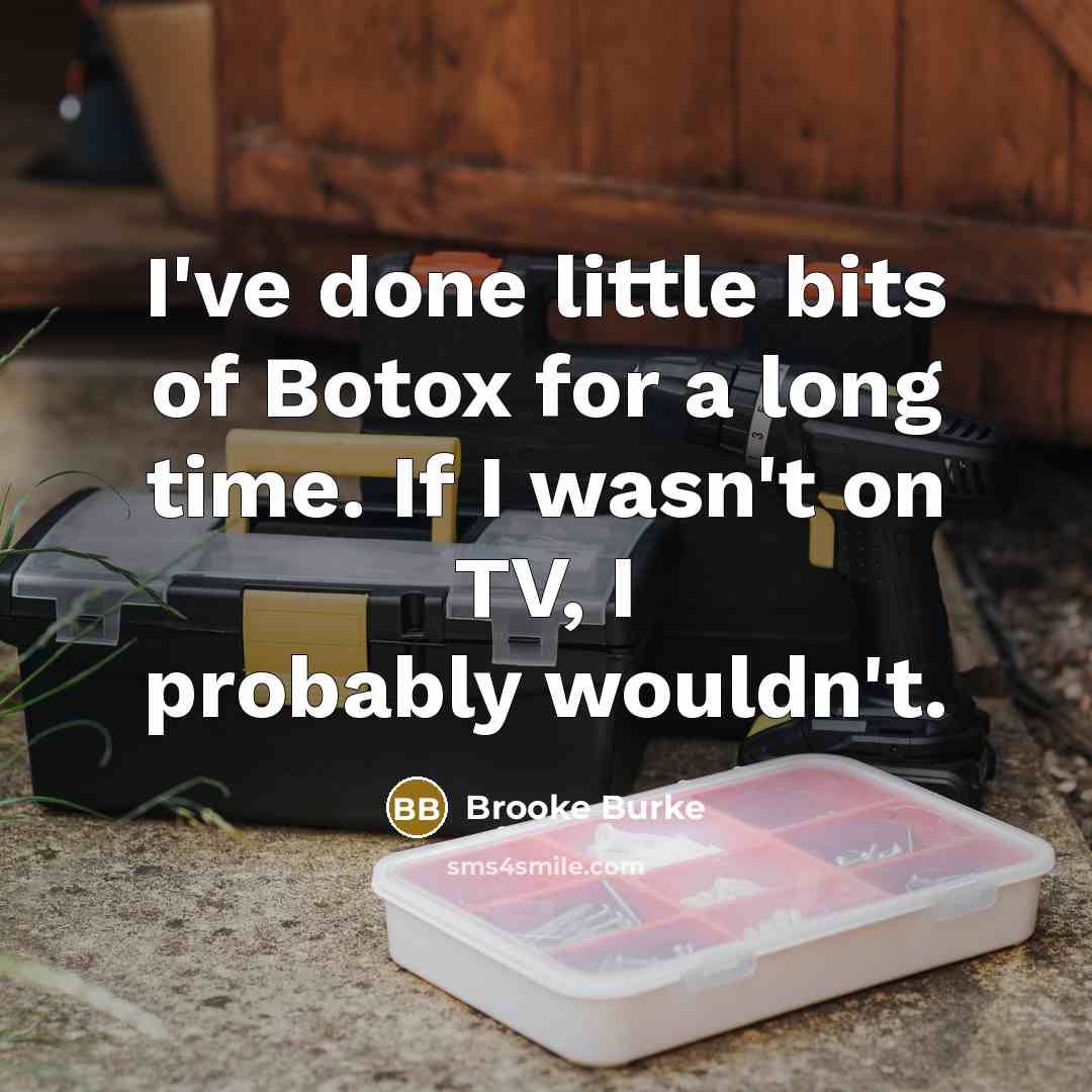 “I've done little bits of Botox for a long time. If I wasn't on TV, I probably wouldn't.” quote by Brooke Burke