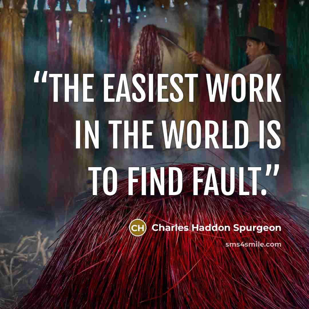 “The easiest work in the world is to find fault.” quote by Charles Haddon Spurgeon