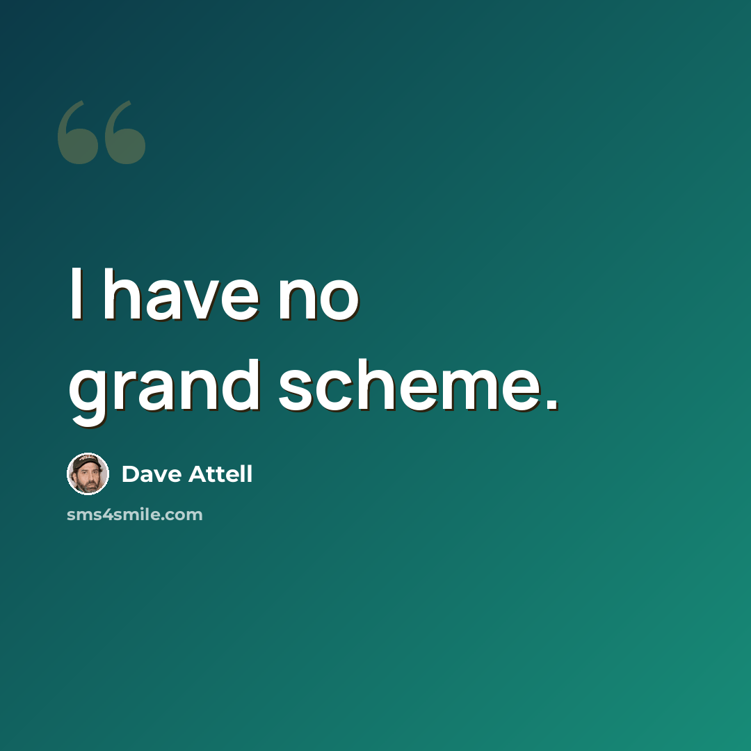 “I have no grand scheme.” quote by Dave Attell