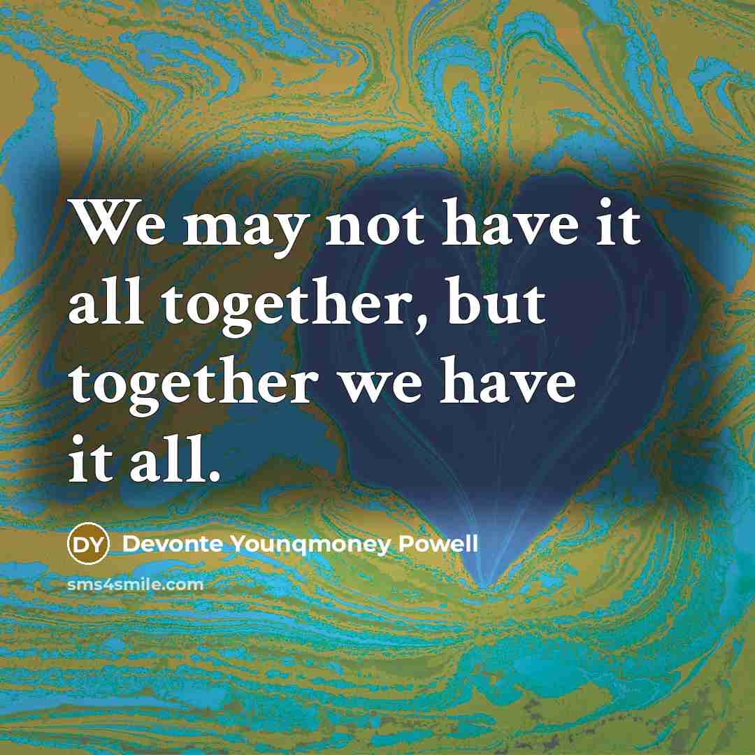 “We may not have it all together, but together we have it all.” quote by Devonte Younqmoney Powell