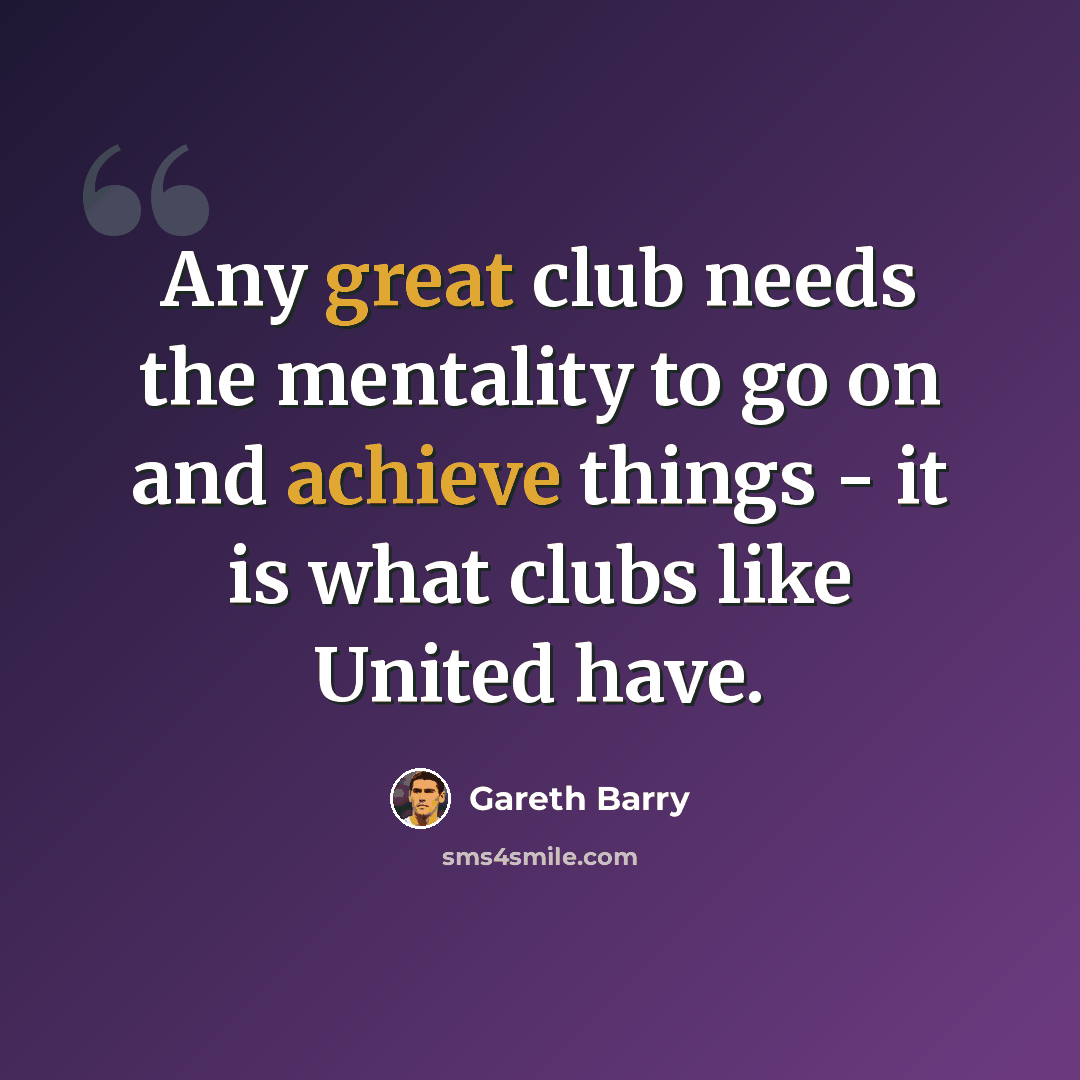 “Any great club needs the mentality to go on and achieve things - it is what clubs like United have.” quote by Gareth Barry