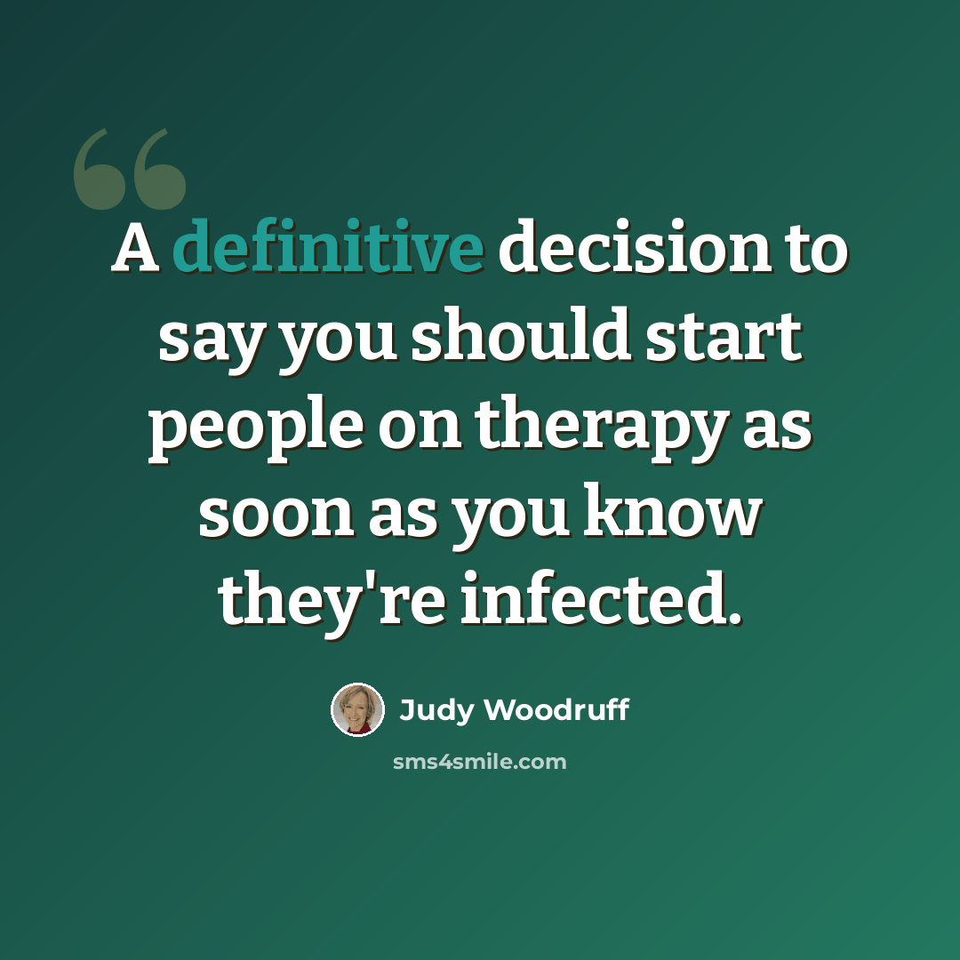 “A definitive decision to say you should start people on therapy as soon as you know they're infected.” quote by Judy Woodruff