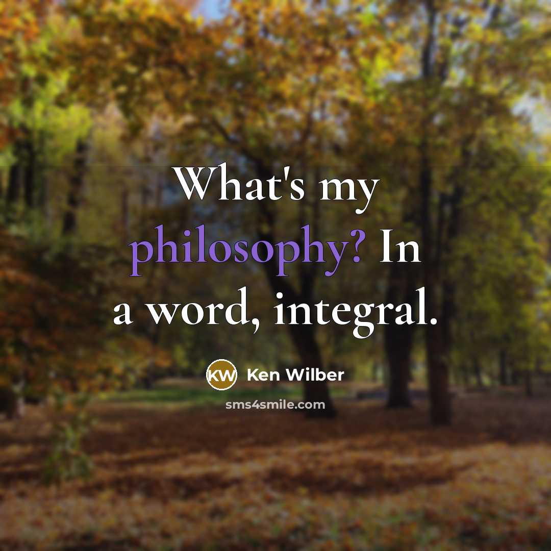 “What's my philosophy? In a word, integral.” quote by Ken Wilber