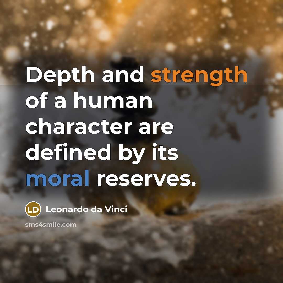 “Depth and strength of a human character are defined by its moral reserves.” quote by Leonardo da Vinci