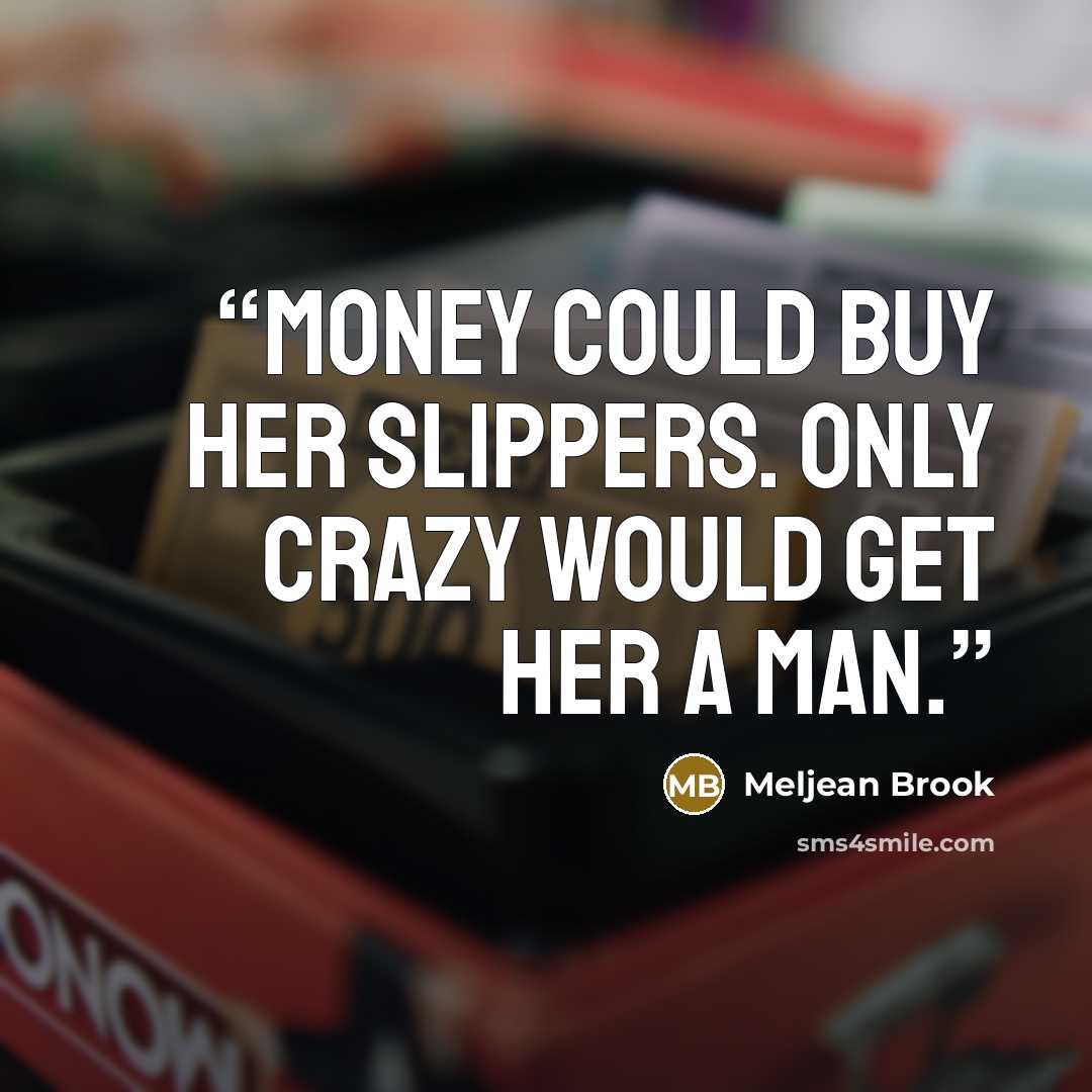 “Money could buy her slippers. Only crazy would get her a man.” quote by Meljean Brook