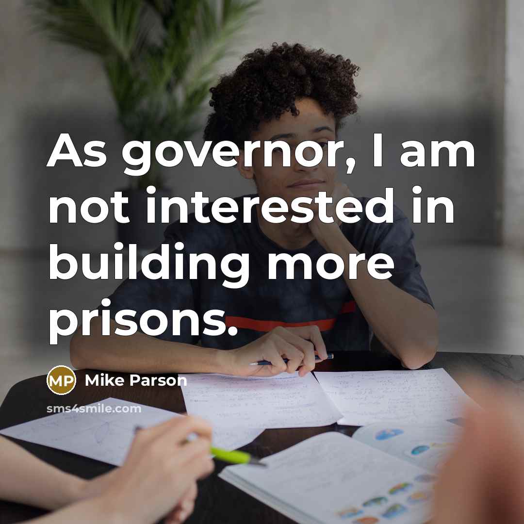 “As governor, I am not interested in building more prisons.” quote by Mike Parson