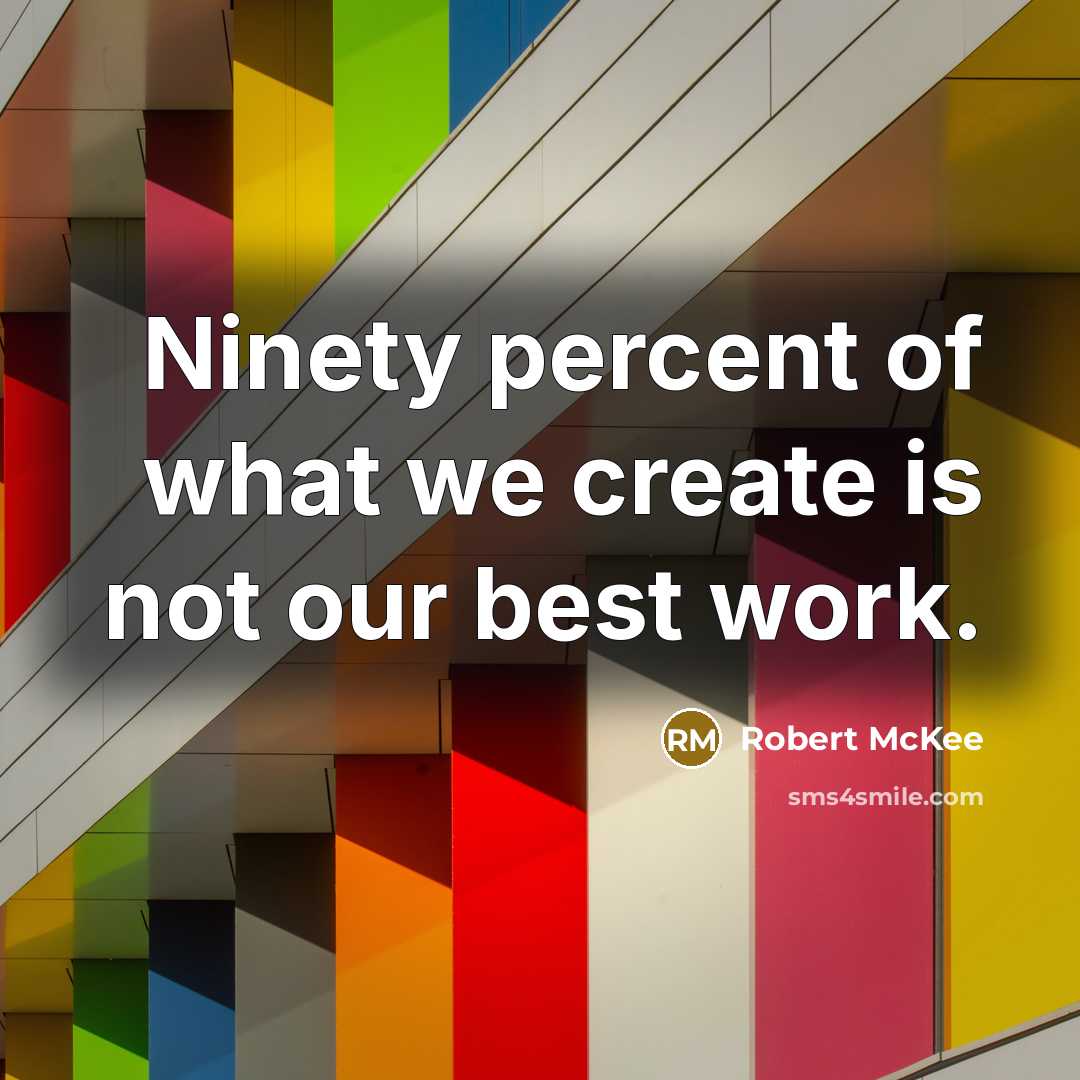“Ninety percent of what we create is not our best work.” quote by Robert McKee