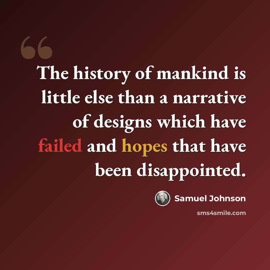 “The history of mankind is little else than a narrative of designs which have failed and hopes that have been disappointed.” quote by Samuel Johnson