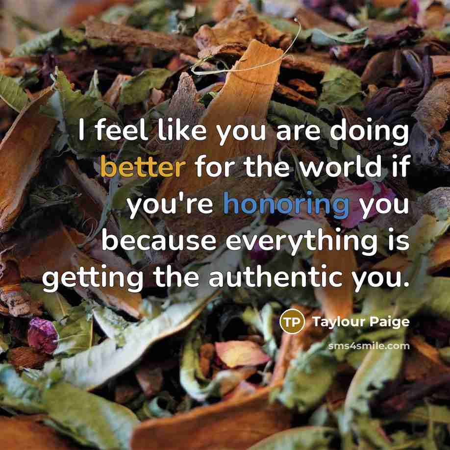 “I feel like you are doing better for the world if you're honoring you because everything is getting the authentic you.” quote by Taylour Paige