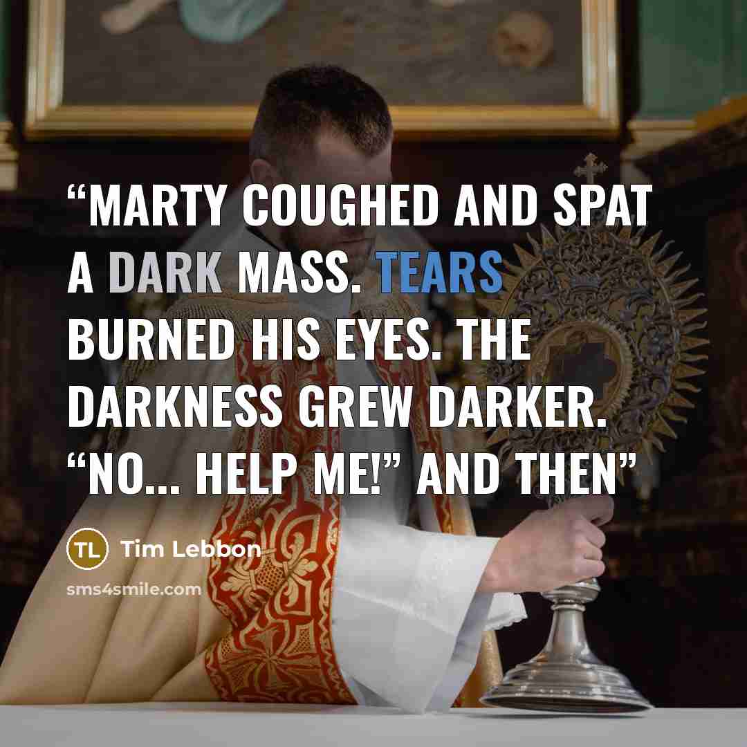 “Marty coughed and spat a dark mass. Tears burned his eyes. The darkness grew darker. “No... help me!” And then” quote by Tim Lebbon