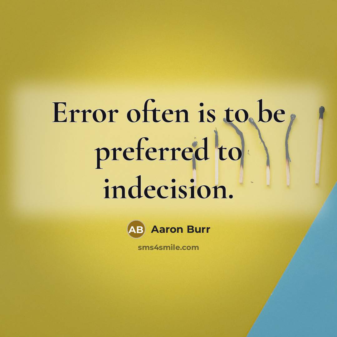 “Error often is to be preferred to indecision.” quote by Aaron Burr