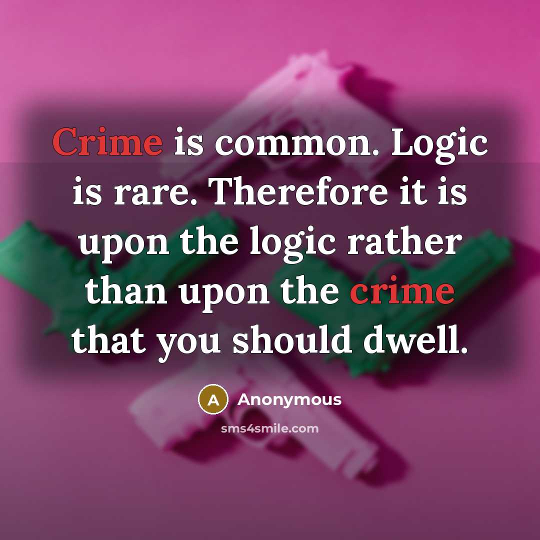 “Crime is common. Logic is rare. Therefore it is upon the logic rather than upon the crime that you should dwell.” quote by Anonymous