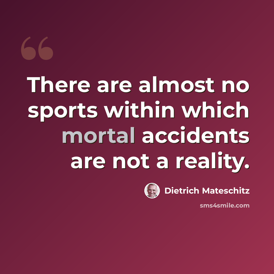 “There are almost no sports within which mortal accidents are not a reality.” quote by Dietrich Mateschitz