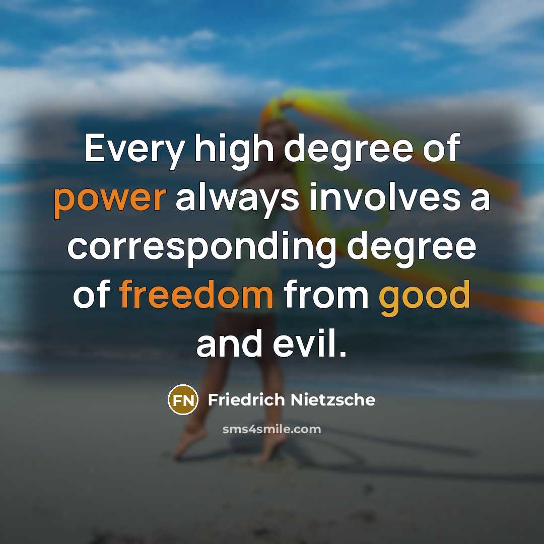 “Every high degree of power always involves a corresponding degree of freedom from good and evil.” quote by Friedrich Nietzsche