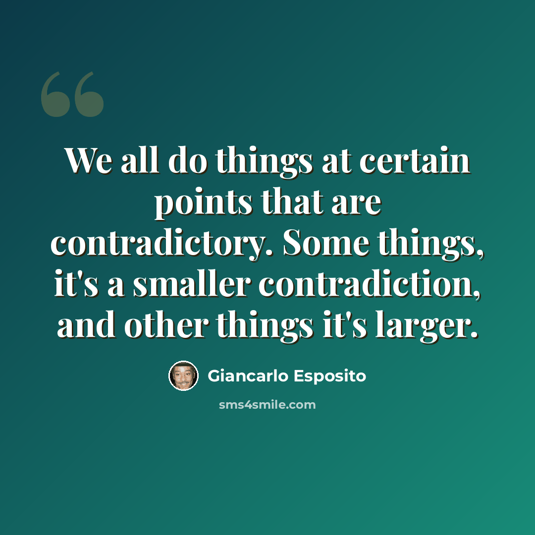 “We all do things at certain points that are contradictory. Some things, it's a smaller contradiction, and other things it's larger.” quote by Giancarlo Esposito