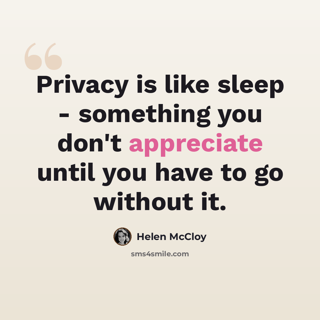 “Privacy is like sleep - something you don't appreciate until you have to go without it.” quote by Helen McCloy
