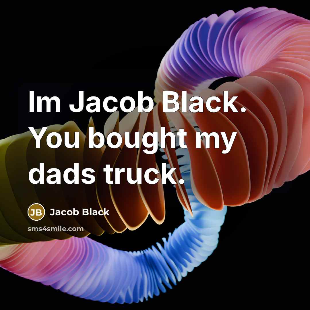 “Im Jacob Black. You bought my dads truck.” quote by Jacob Black