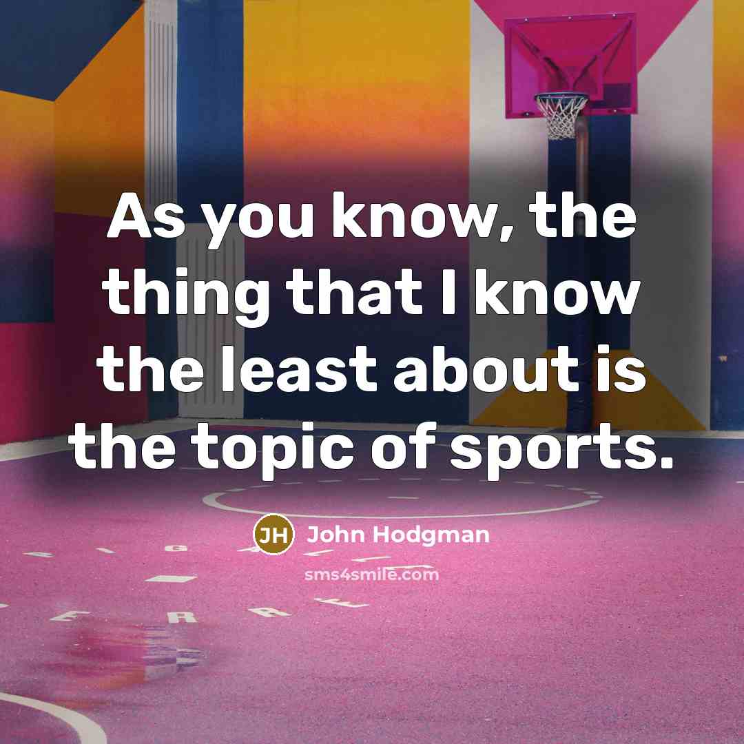 “As you know, the thing that I know the least about is the topic of sports.” quote by John Hodgman