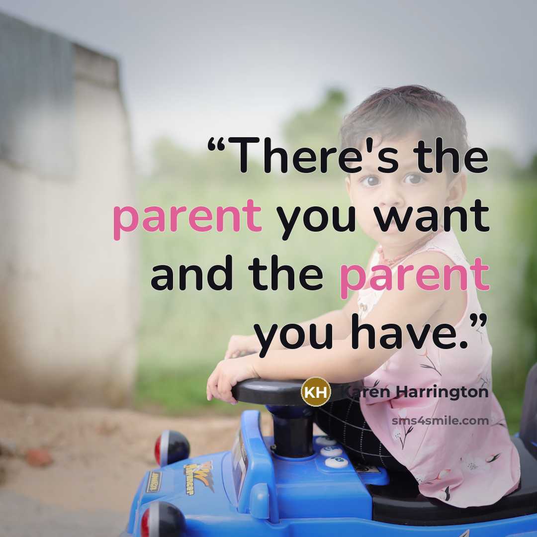 “There's the parent you want and the parent you have.” quote by Karen Harrington