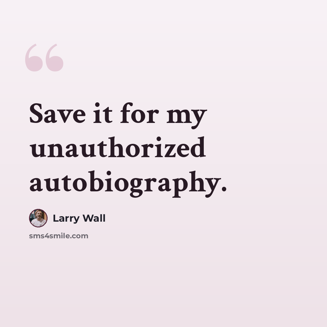 “Save it for my unauthorized autobiography.” quote by Larry Wall