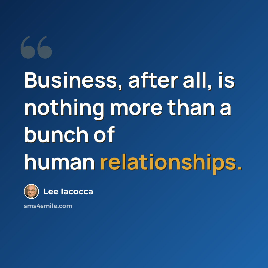 “Business, after all, is nothing more than a bunch of human relationships.” quote by Lee Iacocca