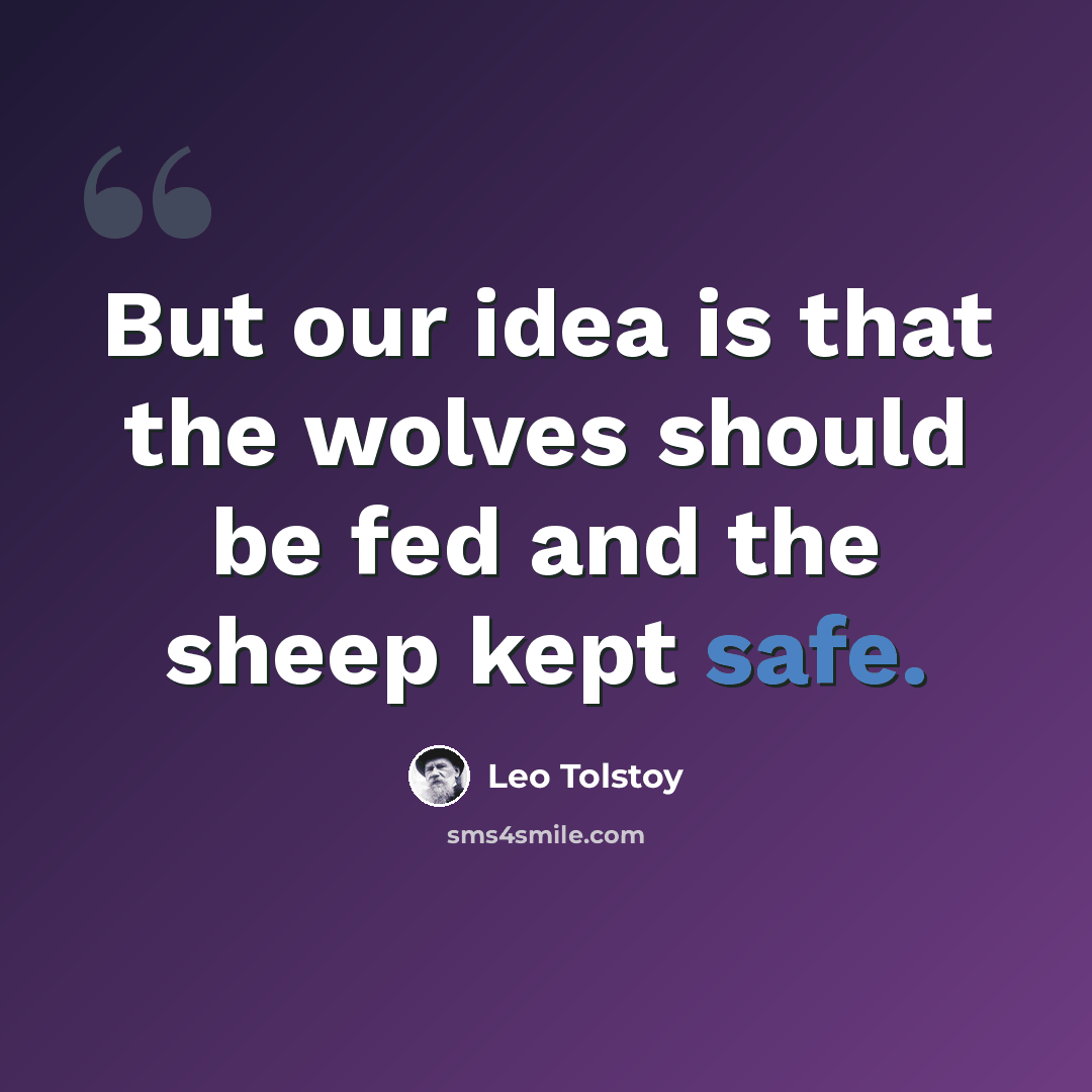 “But our idea is that the wolves should be fed and the sheep kept safe.” quote by Leo Tolstoy