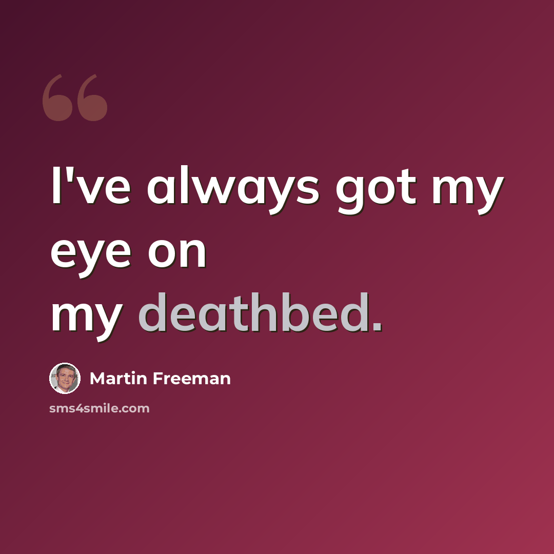 “I've always got my eye on my deathbed.” quote by Martin Freeman