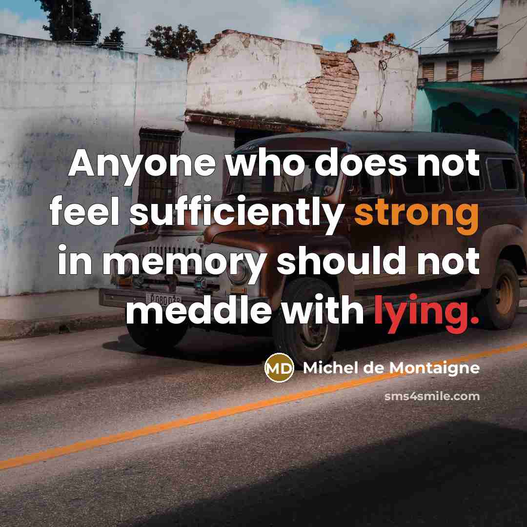 “Anyone who does not feel sufficiently strong in memory should not meddle with lying.” quote by Michel de Montaigne